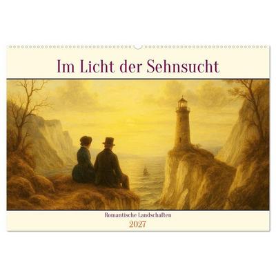 Im Licht der Sehnsucht - Romantische Landschaften (Wandkalender 2027 DIN A2 quer), CALVENDO Monatskalender