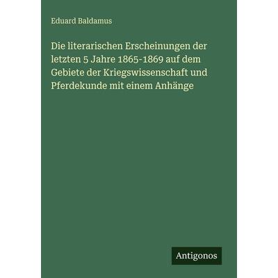 Die literarischen Erscheinungen der letzten 5 Jahre 1865-1869 auf dem Gebiete der Kriegswissenschaft und Pferdekunde mit einem Anhänge, Gebundene