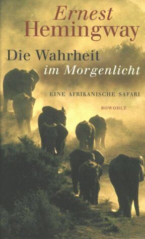 Ernest Hemingway - Die Wahrheit im Morgenlicht: Eine afrikanische Safari. Herausgegeben und mit einem Vorwort von Patrick Hemingway - Preis vom 10.10.2026 11:48:34 h