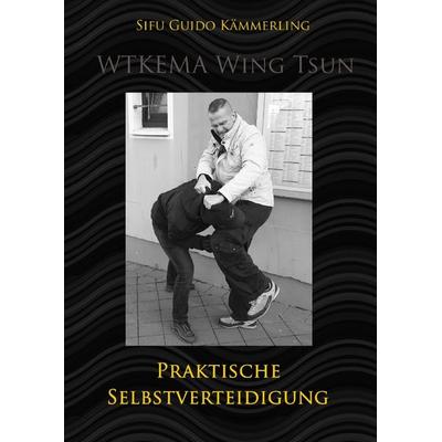 WTKEMA Wing Tsun - Praktische Selbstverteidigung, Taschenbuch von Sifu Guido Kämmerling, Epubli, 978-3-7529-5830-0