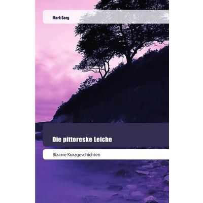 Die pittoreske Leiche, Taschenbuch von Mark Sarg, Goldene Rakete, 978-620-0-51924-5