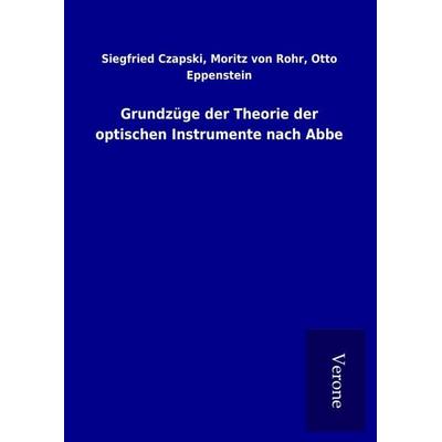 Grundzüge der Theorie der optischen Instrumente nach Abbe, Gebundene Ausgabe von Siegfried Rohr Czapski, BoD - Books on Demand