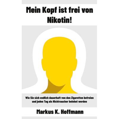 Mein Kopf ist frei von Nikotin!, Taschenbuch von Markus K. Hoffmann, BoD – Books on Demand, 978-3-7543-3511-6