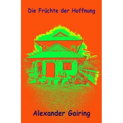 Die Früchte der Hoffnung, Taschenbuch von Alexander Gairing, Epubli, 978-3-7450-8997-4