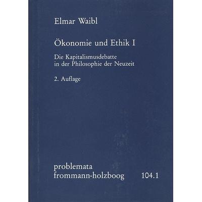 Ökonomie und Ethik I: Die Kapitalismusdebatte in der Philosophie der Neuzeit, Gebundene Ausgabe von Elmar Waibl, Frommann-holzboog, 978-3-7728-0892-0