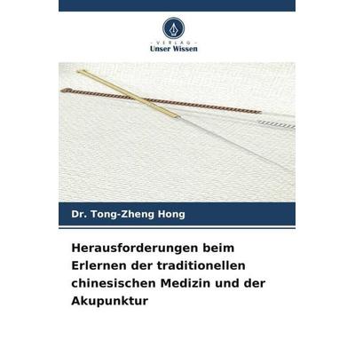 Herausforderungen beim Erlernen der traditionellen chinesischen Medizin und der Akupunktur, Taschenbuch von Tong-zheng Hong, Verlag Unser Wissen,