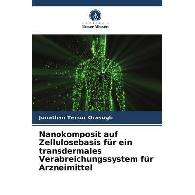 Nanokomposit auf Zellulosebasis für ein transdermales Verabreichungssystem für Arzneimittel, Taschenbuch von Jonathan Tersur Orasugh, Verlag Unser