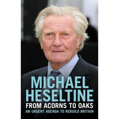 From Acorns to Oaks, Gebundene Ausgabe von Michael Heseltine, Biteback Publishing, 978-1-78590-980-1