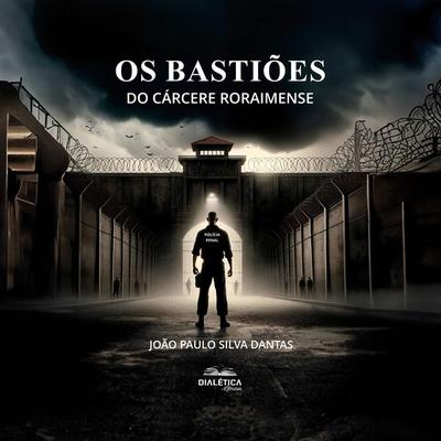 Os Bastiões do Cárcere Roraimense - João Paulo Silva Dantas, Audio, 9786527402565