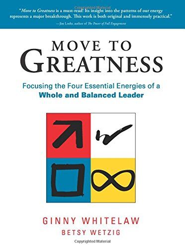 Ginny Whitelaw - Move to Greatness: Focusing the Four Essential Energies of a Whole and Balanced Leader: The Four Essential Energies for a Whole and Balanced Leader - Preis vom 17.10.2026 19:25:27 h