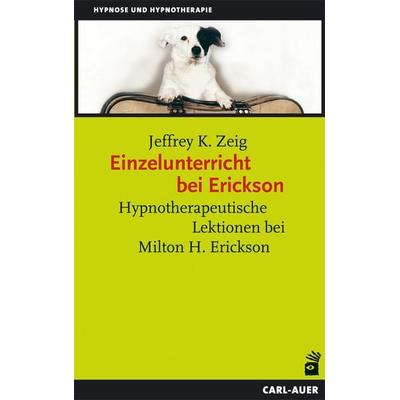 Einzelunterricht bei Erickson, Taschenbuch von Jeffrey K. Zeig, Carl-Auer Verlag GmbH, 978-3-8497-0129-1