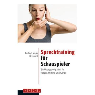 Sprechtraining für Schauspieler, Taschenbuch von Barbara Maria Bernhard, Henschel Verlag in E. A. Seemann Henschel GmbH & Co. KG, 978-3-89487-735-4