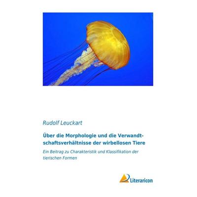 Über die Morphologie und die Verwandtschaftsverhältnisse der wirbellosen Tiere, Taschenbuch von Rudolf Leuckart, Literaricon, 978-3-95697-831-9