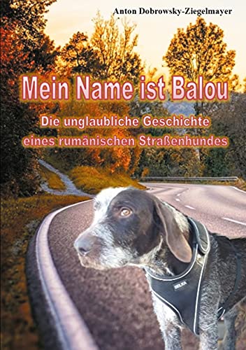 Anton Dobrowsky-Ziegelmayer - Mein Name ist Balou: Die unglaubliche Geschichte eines rumänischen Straßenhundes - Preis vom 11.10.2026 03:10:56 h