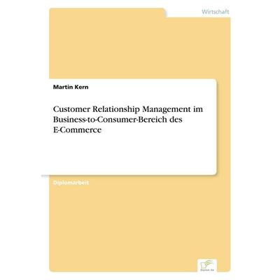 Customer Relationship Management im Business-to-Consumer-Bereich des E-Commerce, Taschenbuch von Martin Kern, GRIN, 978-3-8386-2420-4