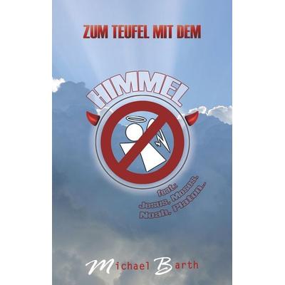 Zum Teufel mit dem Himmel, Taschenbuch von Michael Barth, BoD – Books on Demand, 978-3-7448-9821-8