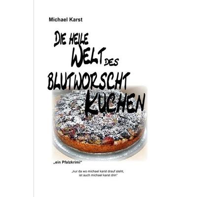 Die heile Welt des Blutworschtkuchen, Taschenbuch von Michael Karst, Epubli, 978-3-8190-3204-2
