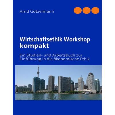 Wirtschaftsethik Workshop kompakt, Taschenbuch von Arnd Götzelmann, BoD – Books on Demand, 978-3-8391-4674-3