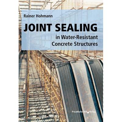 Joint Sealing in Water-Resistant Concrete Structures, Gebundene Ausgabe von Rainer Hohmann, Fraunhofer IRB, 978-3-8167-8019-9