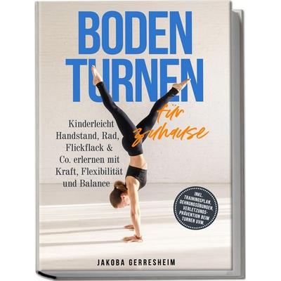 Bodenturnen für zuhause: Kinderleicht Handstand, Rad, Flickflack & Co. erlernen, Taschenbuch von Jakoba Gerresheim, Edition Lunerion,