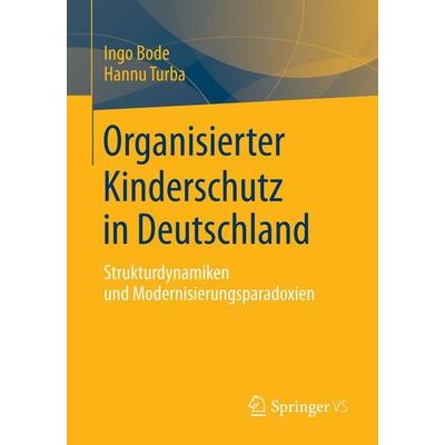 Organisierter Kinderschutz in Deutschland, Taschenbuch von Ingo Bode,Hannu Turba, Springer Fachmedien Wiesbaden GmbH, 978-3-658-03353-8