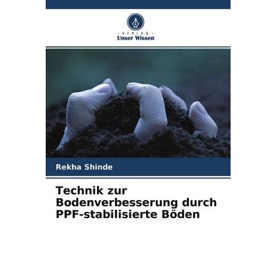 Technik zur Bodenverbesserung durch PPF-stabilisierte Böden, Taschenbuch von Rekha Shinde, Verlag Unser Wissen, 978-620-4-35316-6
