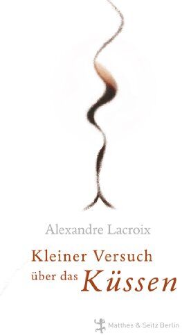 Alexandre Lacroix - Kleiner Versuch über das Küssen - Preis vom 11.10.2026 15:43:13 h
