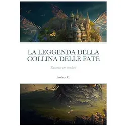 La Leggenda Della Collina Delle Fate, Belletristik von Andrea C.