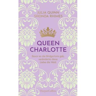 Queen Charlotte – Bevor es die Bridgertons gab, veränderte diese Liebe die Welt, Gebundene Ausgabe von Julia Quinn,Shonda Rhimes, HarperCollins