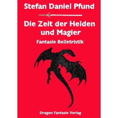 Die Zeit der Helden und Magier, Taschenbuch von Stefan Daniel Pfund, Dragon Fantasy, 978-3-905378-01-6