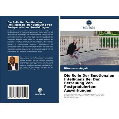 Die Rolle Der Emotionalen Intelligenz Bei Der Betreuung Von Postgraduierten: Auswirkungen, Taschenbuch von Nikodemus Angula, Verlag Unser Wissen,