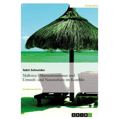 Mallorca. Massentourismus im Konflikt mit Umwelt- und Naturschutz., Taschenbuch von Tobit Schneider, GRIN, 978-3-640-46805-8