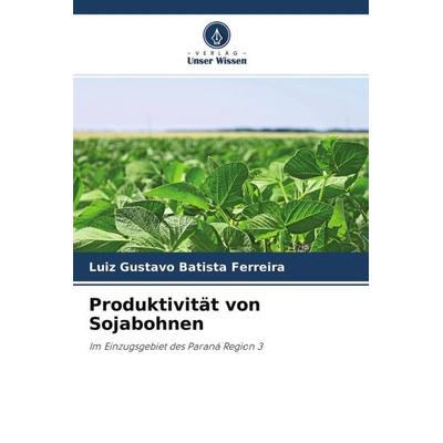Produktivität von Sojabohnen, Taschenbuch von Luiz Gustavo Batista Ferreira, Verlag Unser Wissen, 978-620-4-52145-9