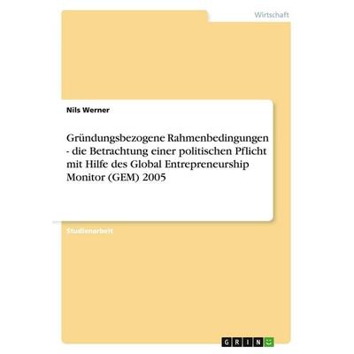 Gründungsbezogene Rahmenbedingungen - die Betrachtung einer politischen Pflicht mit Hilfe des Global Entrepreneurship Monitor (GEM) 2005, Taschenbuch