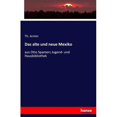 Das alte und neue Mexiko, Taschenbuch von Th. Armin, Hansebooks, 978-3-7428-5232-8