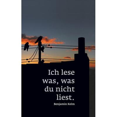 Ich lese was, was du nicht liest., Taschenbuch von Benjamin Kelm, BoD – Books on Demand, 978-3-7504-2101-1