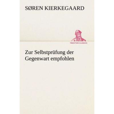 Zur Selbstprüfung der Gegenwart empfohlen, Taschenbuch von Sören Kierkegaard, Tredition, 978-3-8472-3585-9