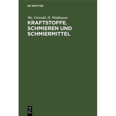 Kraftstoffe. Schmieren und Schmiermittel, Gebundene Ausgabe von Wa. Ostwald,H. Waldmann, De Gruyter, 978-3-11-232289-5