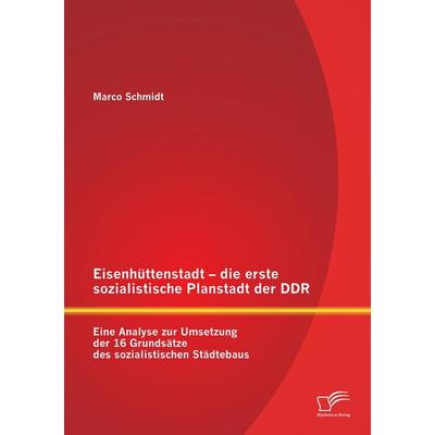 Eisenhüttenstadt - die erste sozialistische Planstadt der DDR: Eine Analyse zur Umsetzung der 16 Grundsätze des sozialistischen Städtebaus,