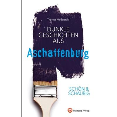 SCHÖN & SCHAURIG - Dunkle Geschichten aus Aschaffenburg, Gebundene Ausgabe von Thomas Messenzehl, Wartberg Verlag, 978-3-8313-3261-8