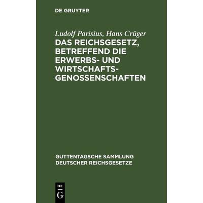 Das Reichsgesetz, betreffend die Erwerbs- und Wirtschaftsgenossenschaften, Gebundene Ausgabe von Ludolf Parisius,Hans Crüger, De Gruyter,