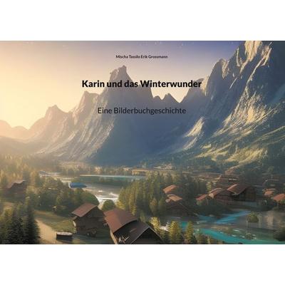Karin und das Winterwunder, Taschenbuch von Mischa Tassilo Erik Grossmann, BoD – Books on Demand, 978-3-7583-0865-9