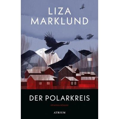 Der Polarkreis, Gebundene Ausgabe von Liza Marklund, Atrium Verlag AG