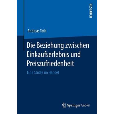 Die Beziehung zwischen Einkaufserlebnis und Preiszufriedenheit, Taschenbuch von Andreas Toth, Springer Fachmedien Wiesbaden GmbH, 978-3-658-04233-2
