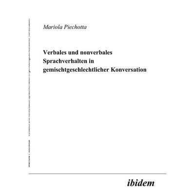 Verbales und nonverbales Sprachverhalten in gemischtgeschlechtlicher Konversation, Taschenbuch von Mariola Piechotta, Ibidem, 978-3-89821-097-3