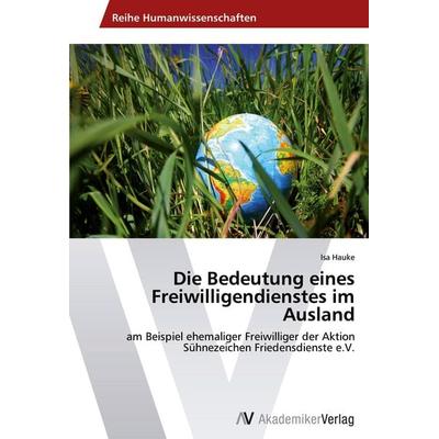 Die Bedeutung eines Freiwilligendienstes im Ausland, Taschenbuch von Isa Hauke, AV Akademikerverlag, 978-3-639-47191-5