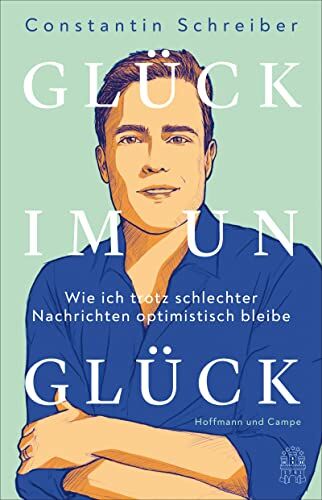 Constantin Schreiber - Glück im Unglück: Wie ich trotz schlechter Nachrichten optimistisch bleibe - Preis vom 30.09.2026 09:01:18 h