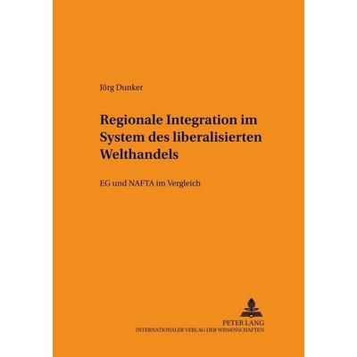 Regionale Integration im System des liberalisierten Welthandels, Taschenbuch von Jörg Dunker, Peter Lang GmbH, Internationaler Verlag der