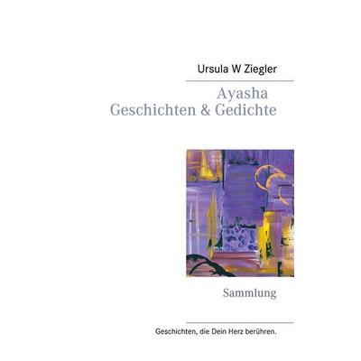 Ayasha - Geschichten & Gedichte, Taschenbuch von Ursula W. Ziegler, BoD – Books on Demand, 978-3-7528-6293-5