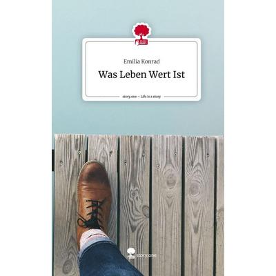 Was Leben Wert Ist. Life is a Story - story.one, Gebundene Ausgabe von Emilia Konrad, Storylution, 978-3-7115-6490-0